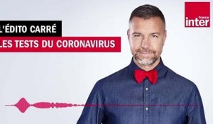 Les tests du coronavirus - L'édito carré