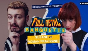 Roman Frayssinet VS Suzane - FULL METAL BANQUETTE présenté par Monsieur Poulpe