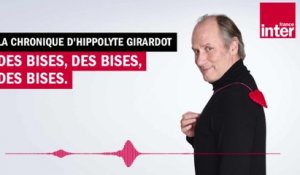 Des bises, des bises, des bises - La chronique d'Hippolyte Girardot