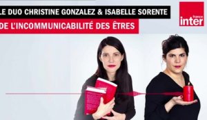 De l’incommunicabilité des êtres - La Chronique de Christine Gonzalez et d'Isabelle Sorente