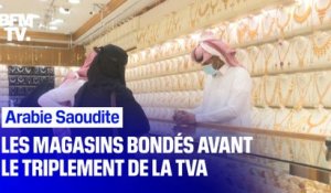 Arabie Saoudite: les magasins bondés avant le triplement de la TVA
