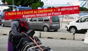 « Notre vie a tourné au cauchemar » : la détresse des Algériens bloqués en France