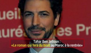Tahar Ben Jelloun – « Le roman qui fera du bruit au Maroc à la rentrée »