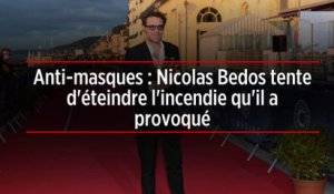 Anti-masques : Nicolas Bedos tente d'éteindre l'incendie qu'il a provoqué
