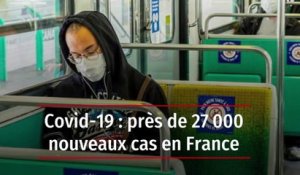 Covid-19 : près de 27 000 nouveaux cas en France