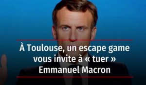 À Toulouse, un escape game vous invite à « tuer » Emmanuel Macron