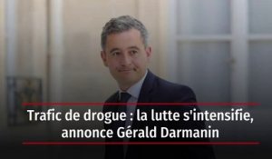 Trafic de drogue : la lutte s'intensifie, annonce Gérald Darmanin