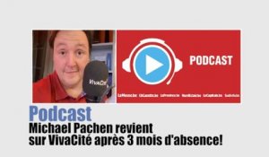 Podcast - Michael Pachen revient sur VivaCité après 3 mois d'absence!