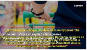 Gérald Darmanin se dit - choqué- par les rayons de - cuisine communautaire - dans les hypermarchés