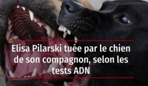 Elisa Pilarski tuée par le chien de son compagnon, selon les tests ADN