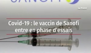 Covid-19 : le vaccin de Sanofi entre en phase d’essais
