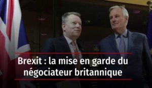 Brexit : la mise en garde du négociateur britannique