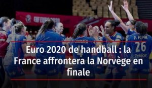 Euro 2020 de handball : la France affrontera la Norvège en finale