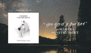 The Maker & The Instrument - How Great Is Our God