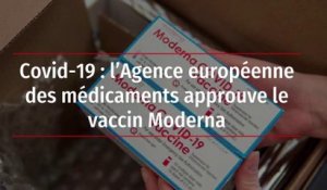 Covid-19 : l'Agence européenne des médicaments approuve le vaccin Moderna