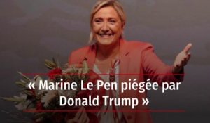 « Marine Le Pen piégée par Donald Trump »