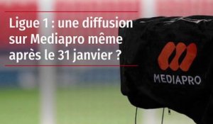 Ligue 1 : une diffusion sur Mediapro même après le 31 janvier ?