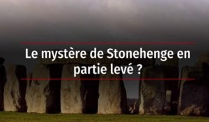 Le mystère de Stonehenge en partie levé ?