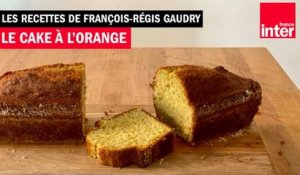 Le cake à l’orange - Les recettes de François-Régis Gaudry