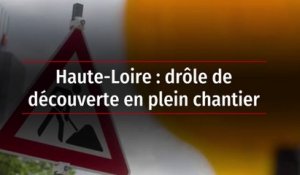 Haute-Loire : drôle de découverte en plein chantier