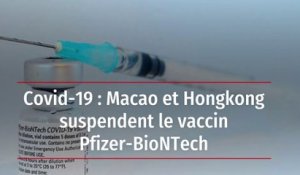 Covid-19 : Macao et Hongkong suspendent le vaccin Pfizer-BioNTech