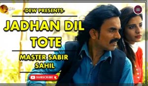 Jadhan Dil Tote - Master Sabir Sahil