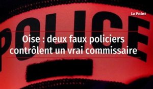 Oise : deux faux policiers contrôlent un vrai commissaire