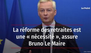La réforme des retraites est une « nécessité », assure Bruno Le Maire