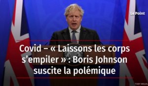 Covid – « Laissons les corps s’empiler » : Boris Johnson suscite la polémique