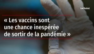 « Les vaccins sont une chance inespérée de sortir de la pandémie »