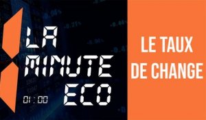 La Minute éco: Le taux de change