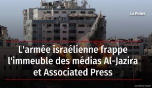 L'armée israélienne frappe l'immeuble des médias Al-Jazira et Associated Press