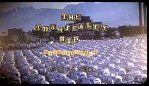 The Tragically Hip - Just As Well