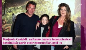 Benjamin Castaldi : sa femme Aurore inconsciente et hospitalisée après avoir contracté la Covid-19