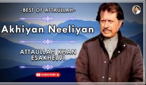 Akhiyan Neeliyan | Love Song | Attaullah Khan Esakhelvi