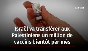 Israël va transférer aux Palestiniens un million de vaccins bientôt périmés