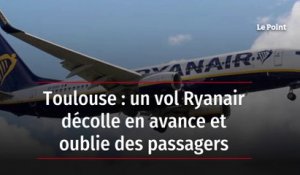 Toulouse : un vol Ryanair décolle en avance et oublie des passagers