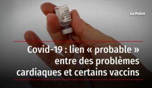 Covid-19 : lien « probable » entre des problèmes cardiaques et certains vaccins