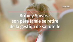 Britney Spears : son père se retire de la gestion de sa tutelle