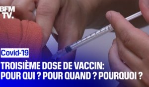 Troisième dose de vaccin: pour qui ? Pour quand ? Pourquoi ?