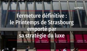 Fermeture définitive: le Printemps de Strasbourg emporté par sa stratégie du luxe
