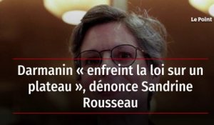 Darmanin « enfreint la loi sur un plateau », dénonce Sandrine Rousseau
