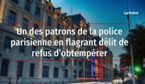 Un des patrons de la police parisienne en flagrant délit de refus d’obtempérer