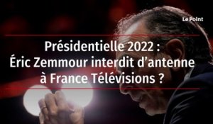 Présidentielle 2022 : Éric Zemmour interdit d’antenne à France Télévisions ?