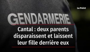 Cantal : deux parents disparaissent et laissent leur fille derrière eux