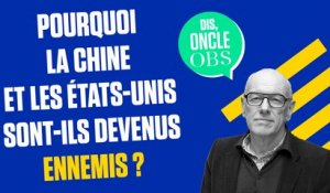 Dis Oncle Obs... Pourquoi la Chine et les Etats-Unis sont-ils devenus ennemis ?