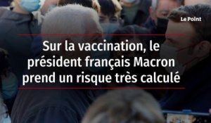 Sur la vaccination, le président français Macron prend un risque très calculé