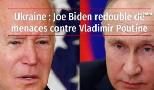 Ukraine : Joe Biden redouble de menaces contre Vladimir Poutine