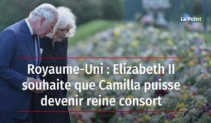 Royaume-Uni : Elizabeth II souhaite que Camilla puisse devenir reine consort