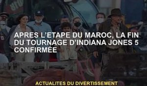 Fin du tournage d'Indiana Jones 5 confirmée après l'étape du Maroc